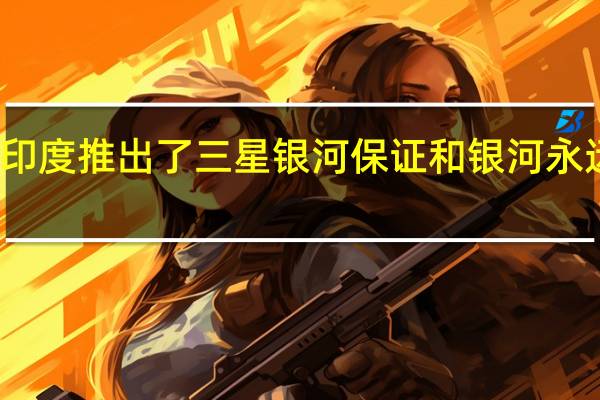 印度推出了三星银河保证和银河永远计划