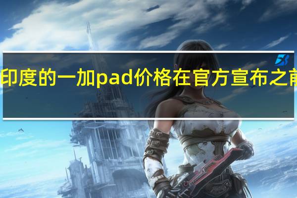印度的一加pad价格在官方宣布之前倾斜