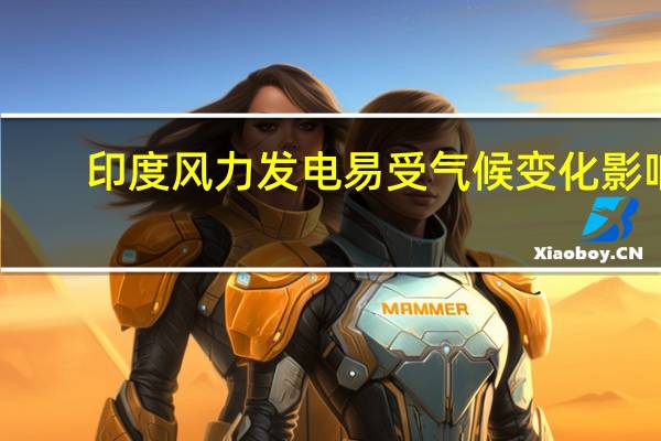 印度风力发电易受气候变化影响