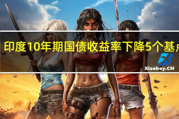 印度10年期国债收益率下降5个基点至7.23%