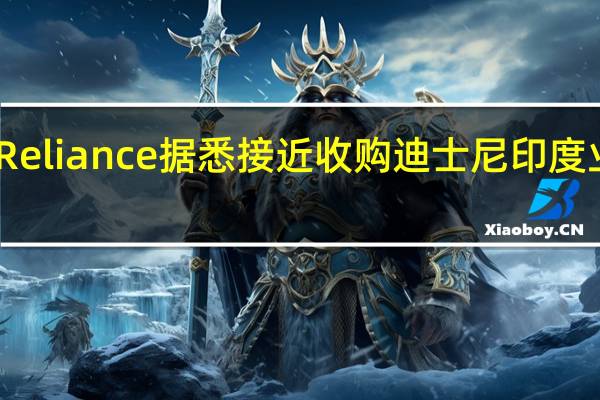 印度Reliance据悉接近收购迪士尼印度业务控股权