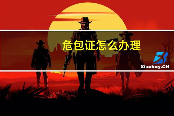 危包证怎么办理(危包证办理机构)