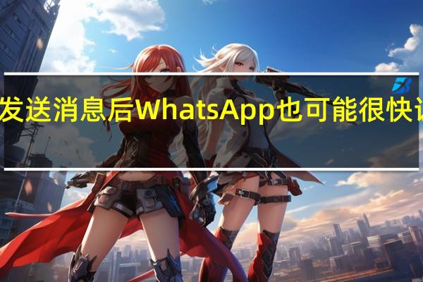 即使在发送消息后 WhatsApp也可能很快让您编辑消息