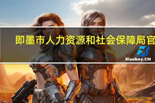 即墨市人力资源和社会保障局官网（即墨市人力资源和社会保障局）