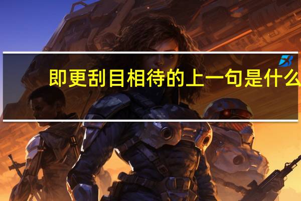 即更刮目相待的上一句是什么