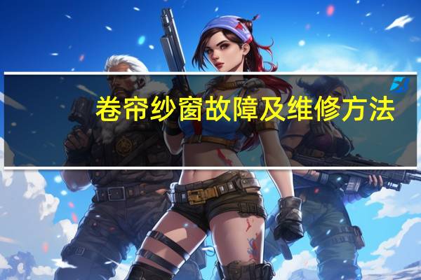 卷帘纱窗故障及维修方法