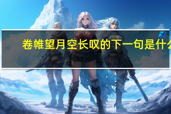 卷帷望月空长叹的下一句是什么