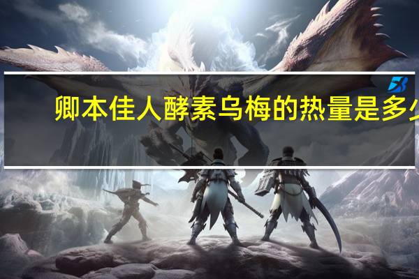 卿本佳人 酵素乌梅的热量是多少
