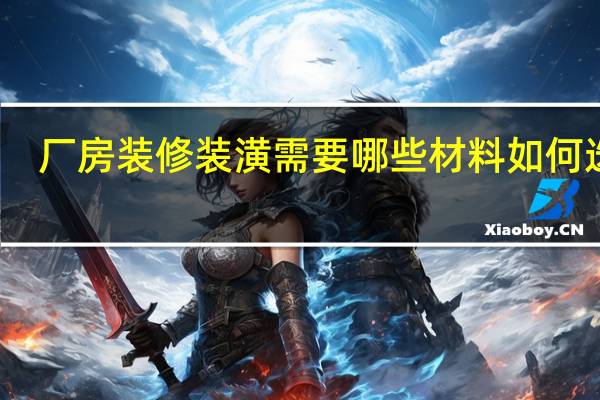 厂房装修装潢需要哪些材料 如何选择