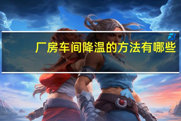 厂房车间降温的方法有哪些