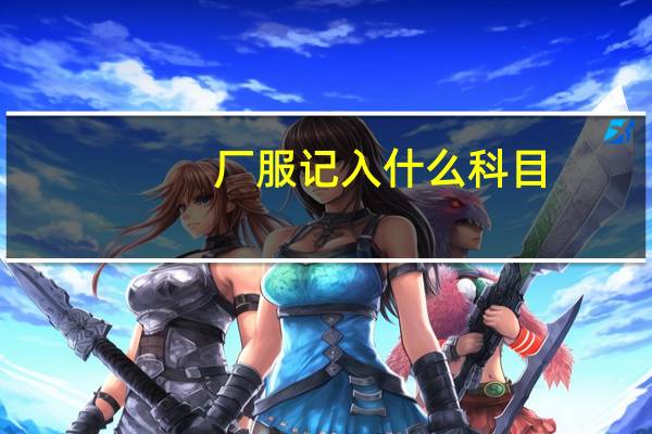 厂服记入什么科目（厂服计入什么科目）