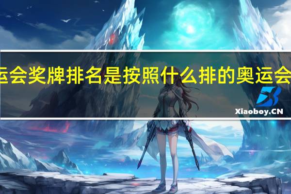 历代奥运会奖牌排名是按照什么排的 奥运会历史总金牌榜