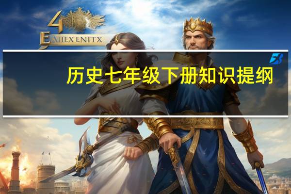 历史七年级下册知识提纲（七年级历史下册复习提纲）