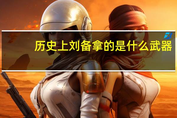 历史上刘备拿的是什么武器