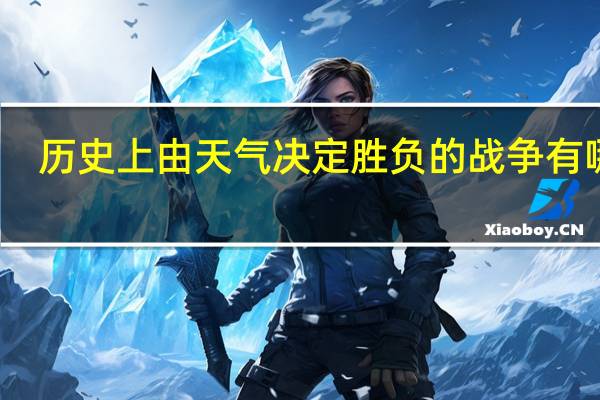 历史上由天气决定胜负的战争有哪些