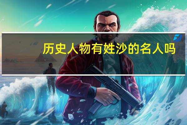 历史人物有姓沙的名人吗
