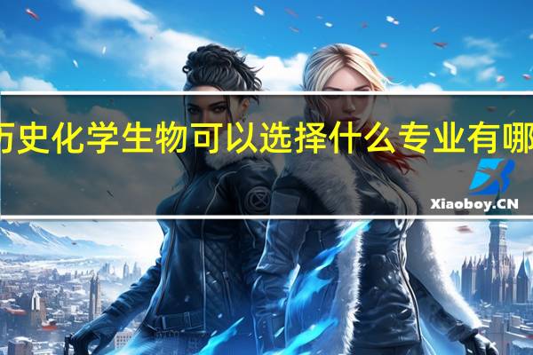 历史化学生物可以选择什么专业 有哪些专业