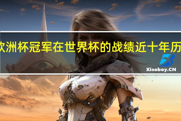 历届欧洲杯冠军在世界杯的战绩 近十年历届欧冠冠军