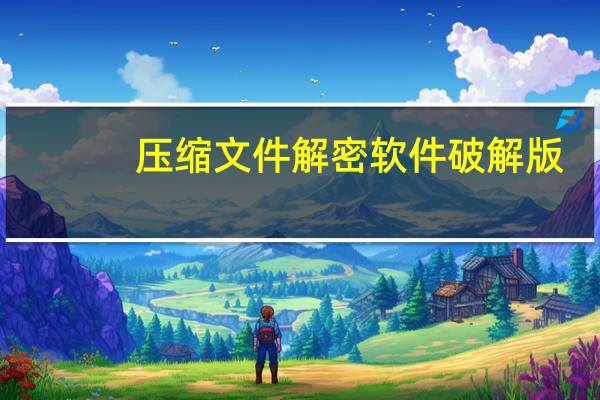 压缩文件解密软件破解版（压缩文件解密）