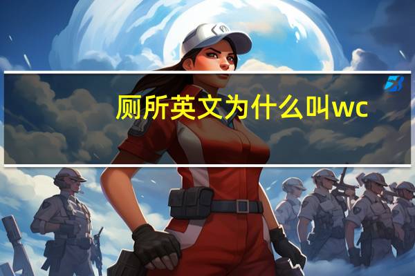 厕所英文为什么叫wc
