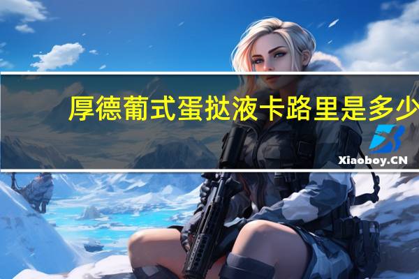 厚德 葡式蛋挞液卡路里是多少
