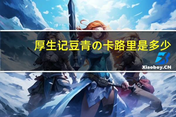 厚生记 豆 青の卡路里是多少