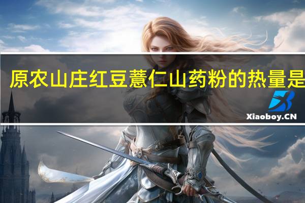 原农山庄 红豆薏仁山药粉的热量是多少