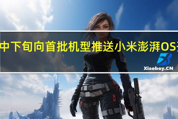 原定于11月中下旬向首批机型推送小米澎湃OS开发版的计划提前