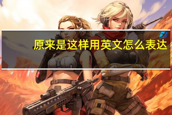 原来是这样用英文怎么表达？
