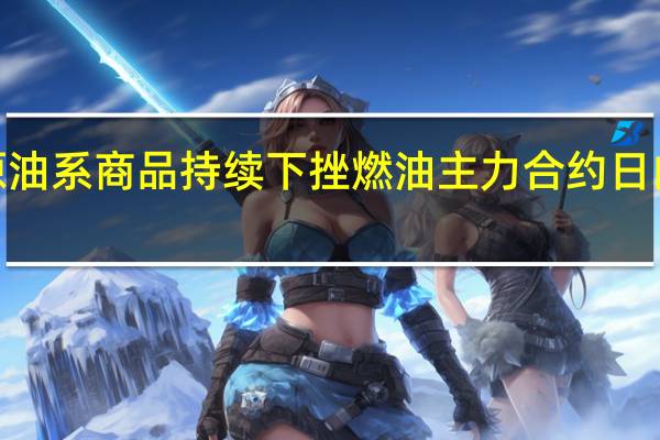 原油系商品持续下挫燃油主力合约日内跌超2.00%现报3245.00元/吨液化石油气（LPG）主力合约跌2.31%现报5040元/吨SC原油跌超1%
