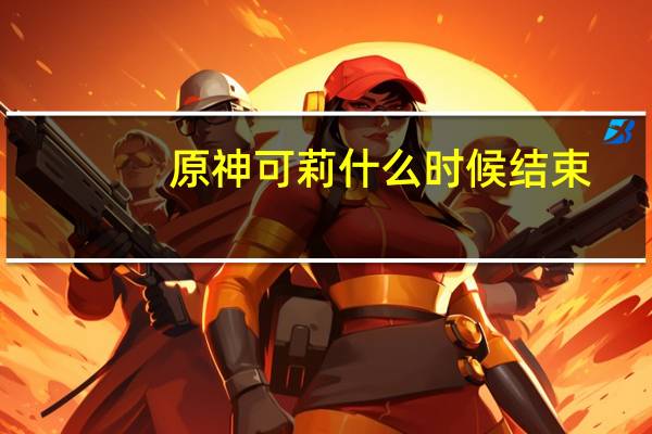 原神可莉什么时候结束