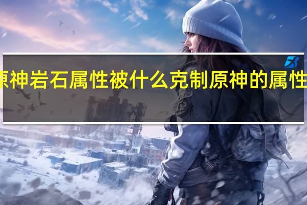 原神岩石属性被什么克制 原神的属性克制表