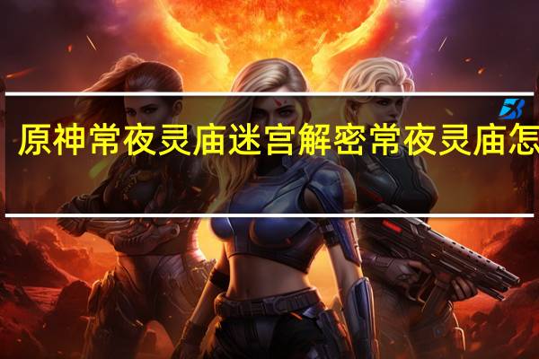 原神常夜灵庙迷宫解密 常夜灵庙怎么去/渊下宫常夜灵庙解密