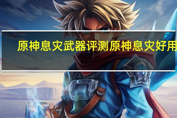 原神息灾武器评测 原神息灾好用吗