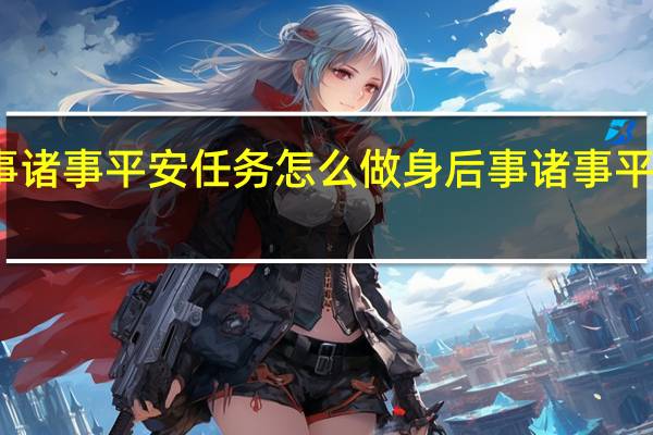 原神身后事诸事平安任务怎么做 身后事诸事平安任务完成方法