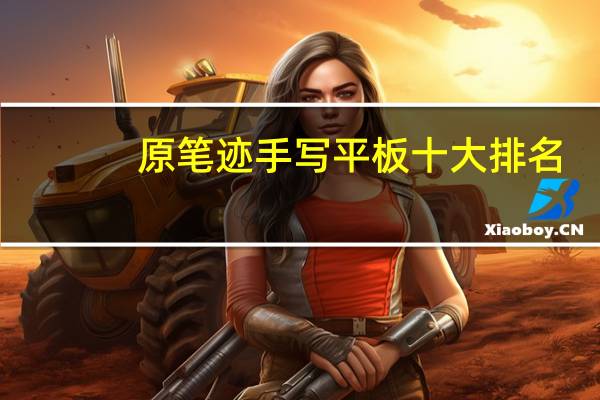 原笔迹手写平板十大排名（原笔迹手写平板）