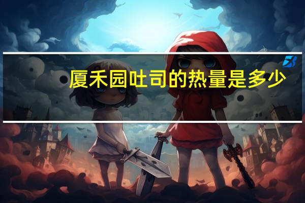 厦禾园 吐司的热量是多少