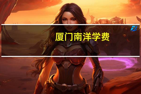 厦门南洋学费
