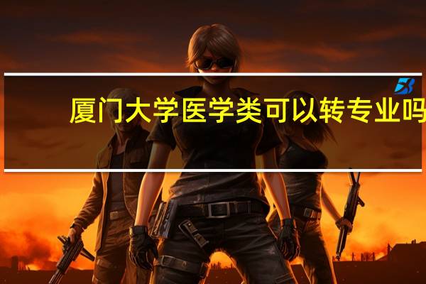 厦门大学医学类可以转专业吗