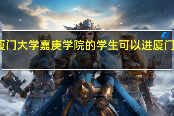 厦门大学嘉庚学院的学生可以进厦门大学吗