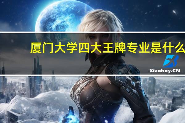 厦门大学四大王牌专业是什么