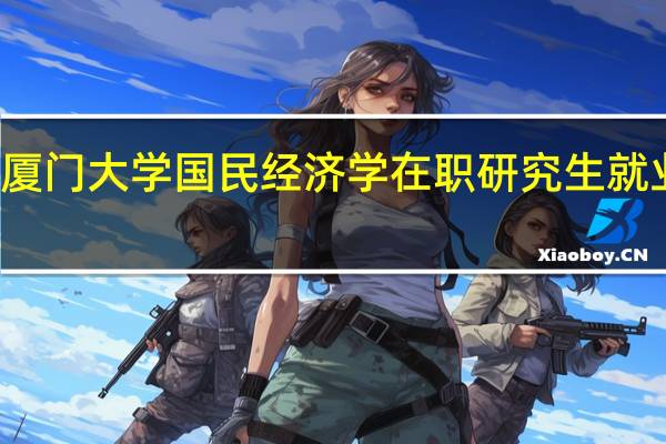 厦门大学国民经济学在职研究生就业方向