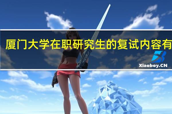 厦门大学在职研究生的复试内容有哪些