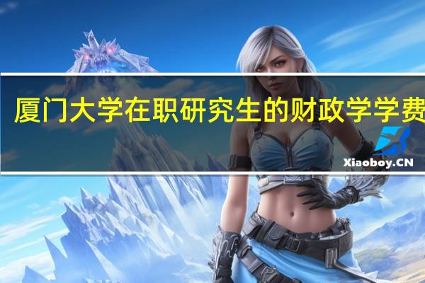 厦门大学在职研究生的财政学学费高吗