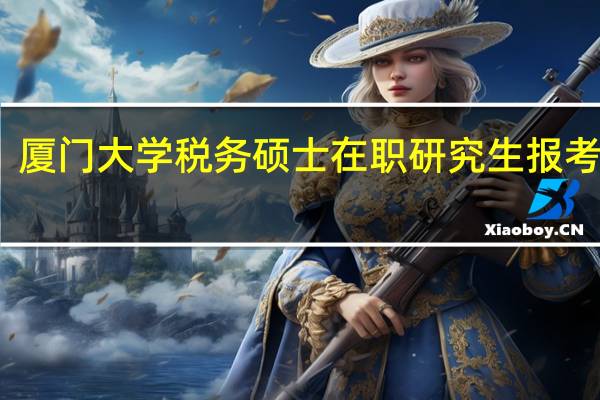 厦门大学税务硕士在职研究生报考条件