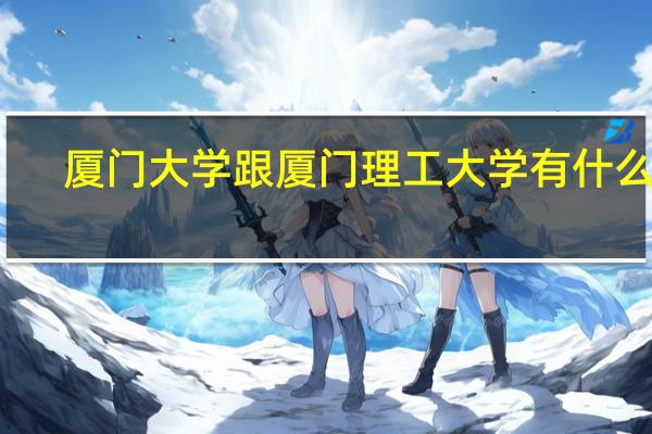 厦门大学跟厦门理工大学有什么区