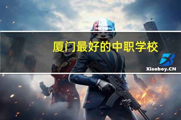 厦门最好的中职学校