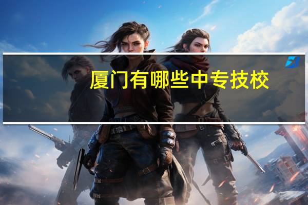 厦门有哪些中专技校