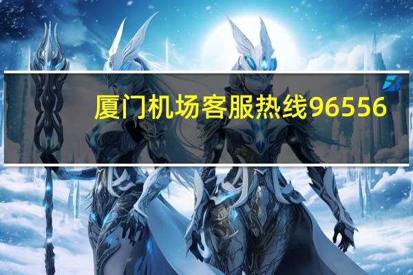 厦门机场客服热线96556（厦门机场电话）