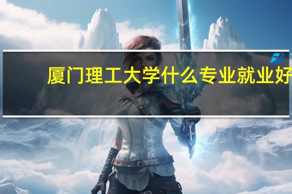 厦门理工大学什么专业就业好